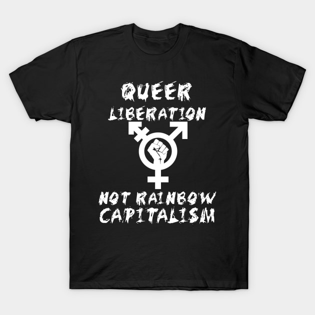 Queer Liberation Not Rainbow Capitalism LGBTQ Symbol - LGBT, Socialist, Anti Capitalist T-Shirt by SpaceDogLaika